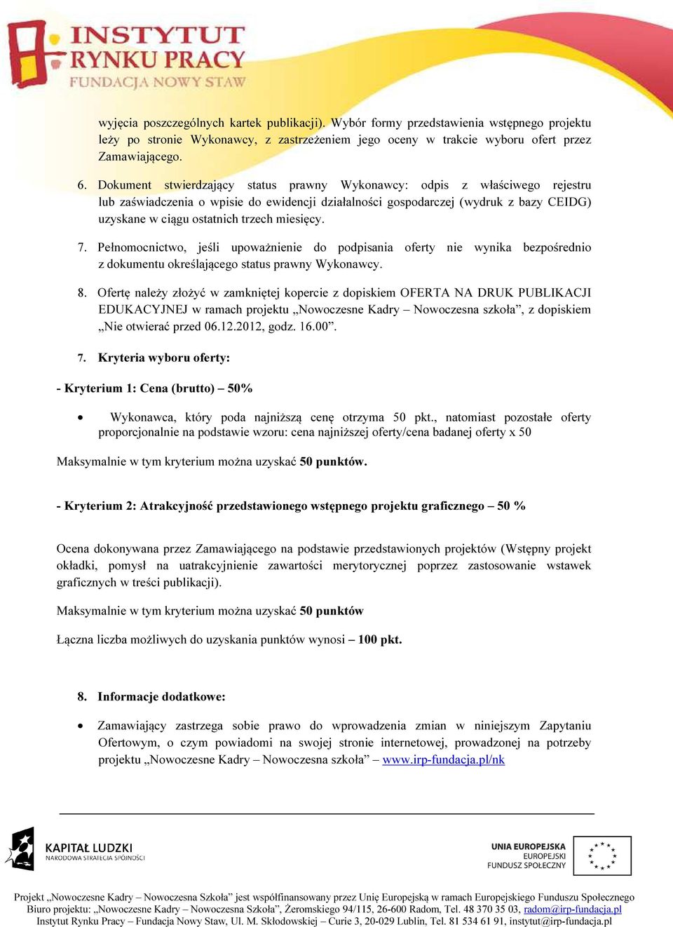 miesięcy. 7. Pełnomocnictwo, jeśli upoważnienie do podpisania oferty nie wynika bezpośrednio z dokumentu określającego status prawny Wykonawcy. 8.