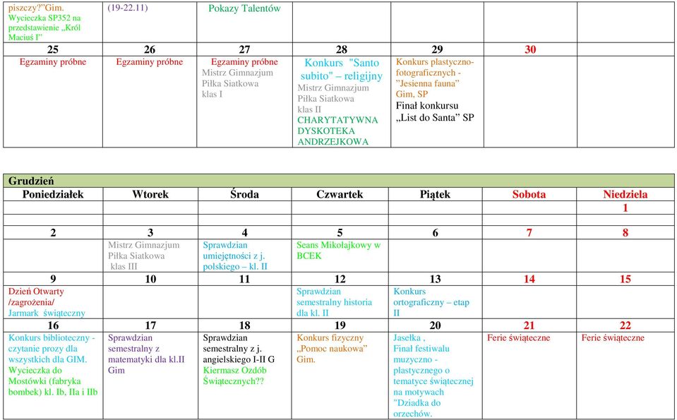 ANDRZEJKOWA Egzaminy próbne Egzaminy próbne Egzaminy próbne Piłka Siatkowa klas I Grudzień 1 Dzień Otwarty /zagrożenia/ Jarmark świąteczny 2 3 4 5 6 7 8 Piłka Siatkowa klas III umiejętności z j.