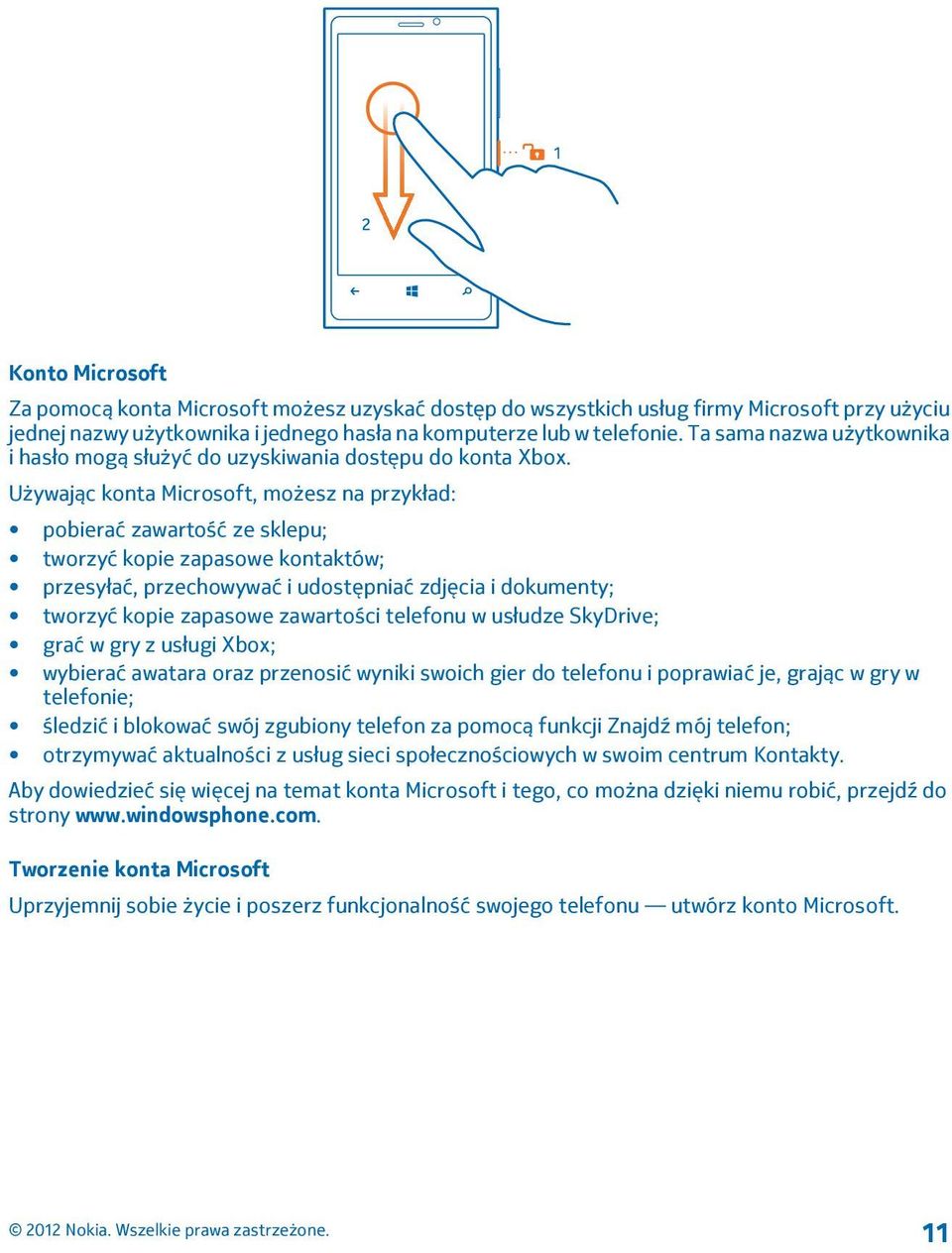 Używając konta Microsoft, możesz na przykład: pobierać zawartość ze sklepu; tworzyć kopie zapasowe kontaktów; przesyłać, przechowywać i udostępniać zdjęcia i dokumenty; tworzyć kopie zapasowe