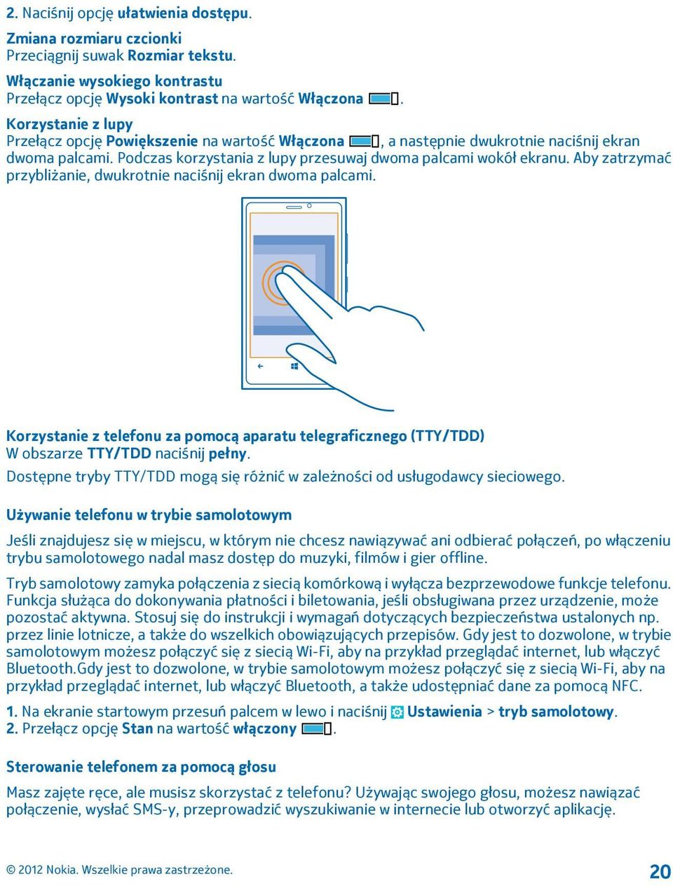 Aby zatrzymać przybliżanie, dwukrotnie naciśnij ekran dwoma palcami. Korzystanie z telefonu za pomocą aparatu telegraficznego (TTY/TDD) W obszarze TTY/TDD naciśnij pełny.