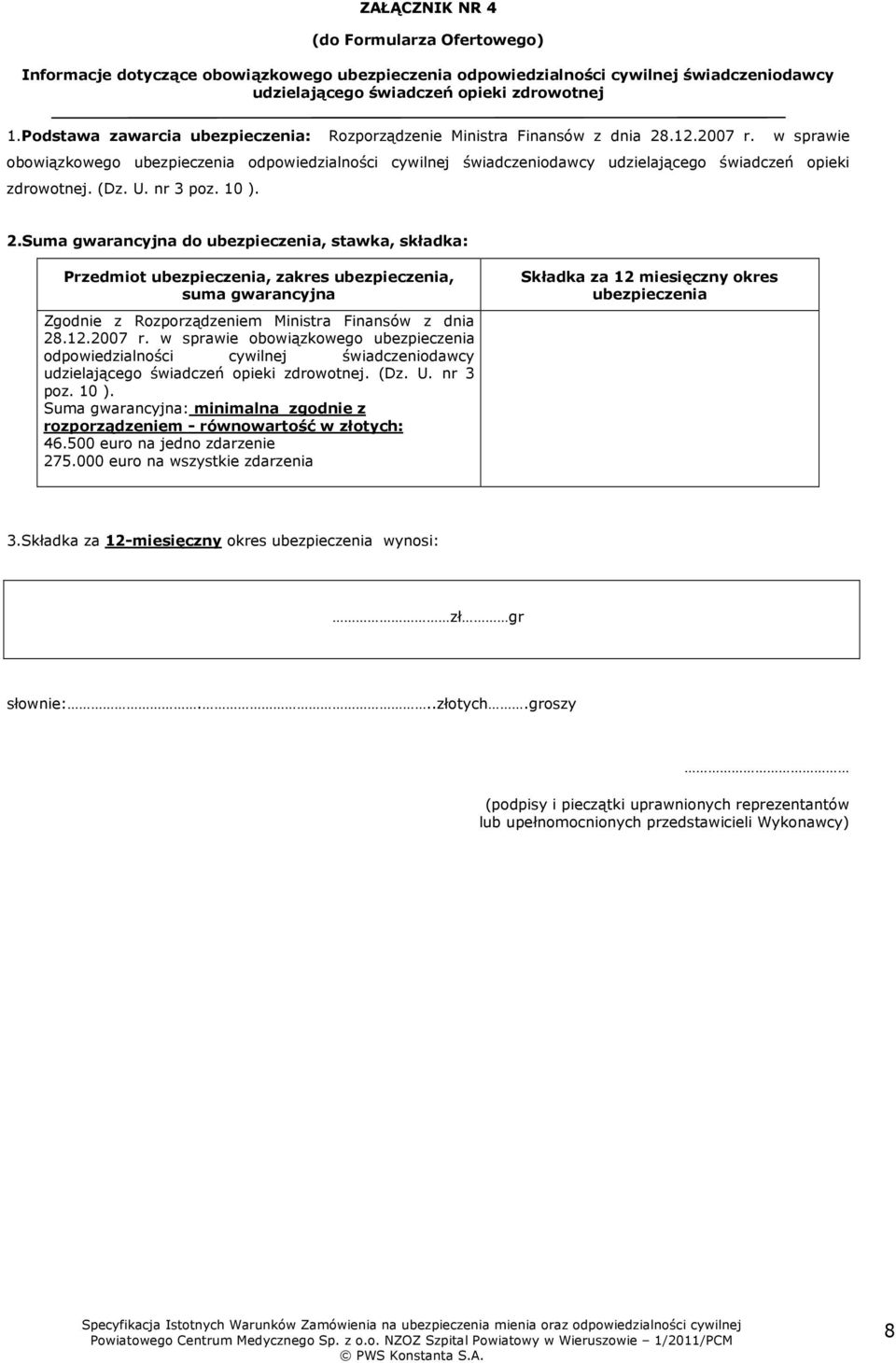 w sprawie obowiązkowego ubezpieczenia odpowiedzialności cywilnej świadczeniodawcy udzielającego świadczeń opieki zdrowotnej. (Dz. U. nr 3 poz. 10 ). 2.