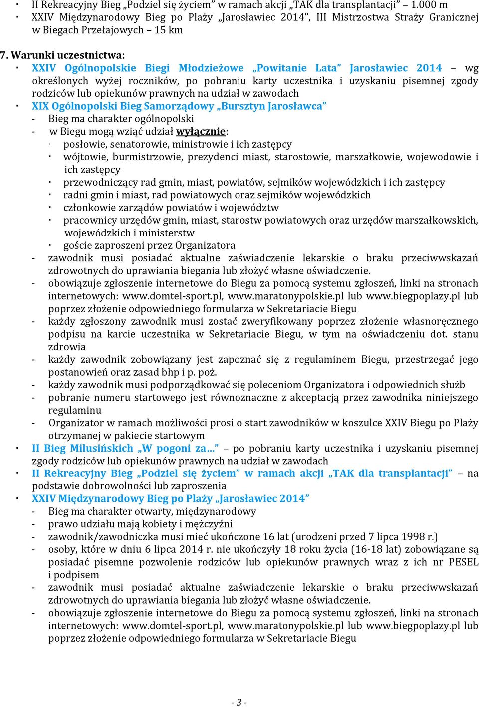 Warunki uczestnictwa: XXIV Ogólnopolskie Biegi Młodzieżowe Powitanie Lata Jarosławiec 2014 wg określonych wyżej roczników, po pobraniu karty uczestnika i uzyskaniu pisemnej zgody rodziców lub