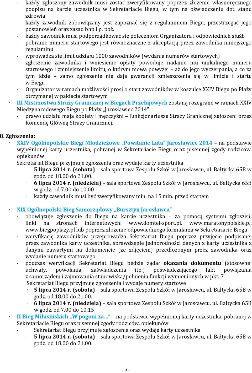 - każdy zawodnik musi podporządkować się poleceniom Organizatora i odpowiednich służb - pobranie numeru startowego jest równoznaczne z akceptacją przez zawodnika niniejszego regulaminu - wprowadza