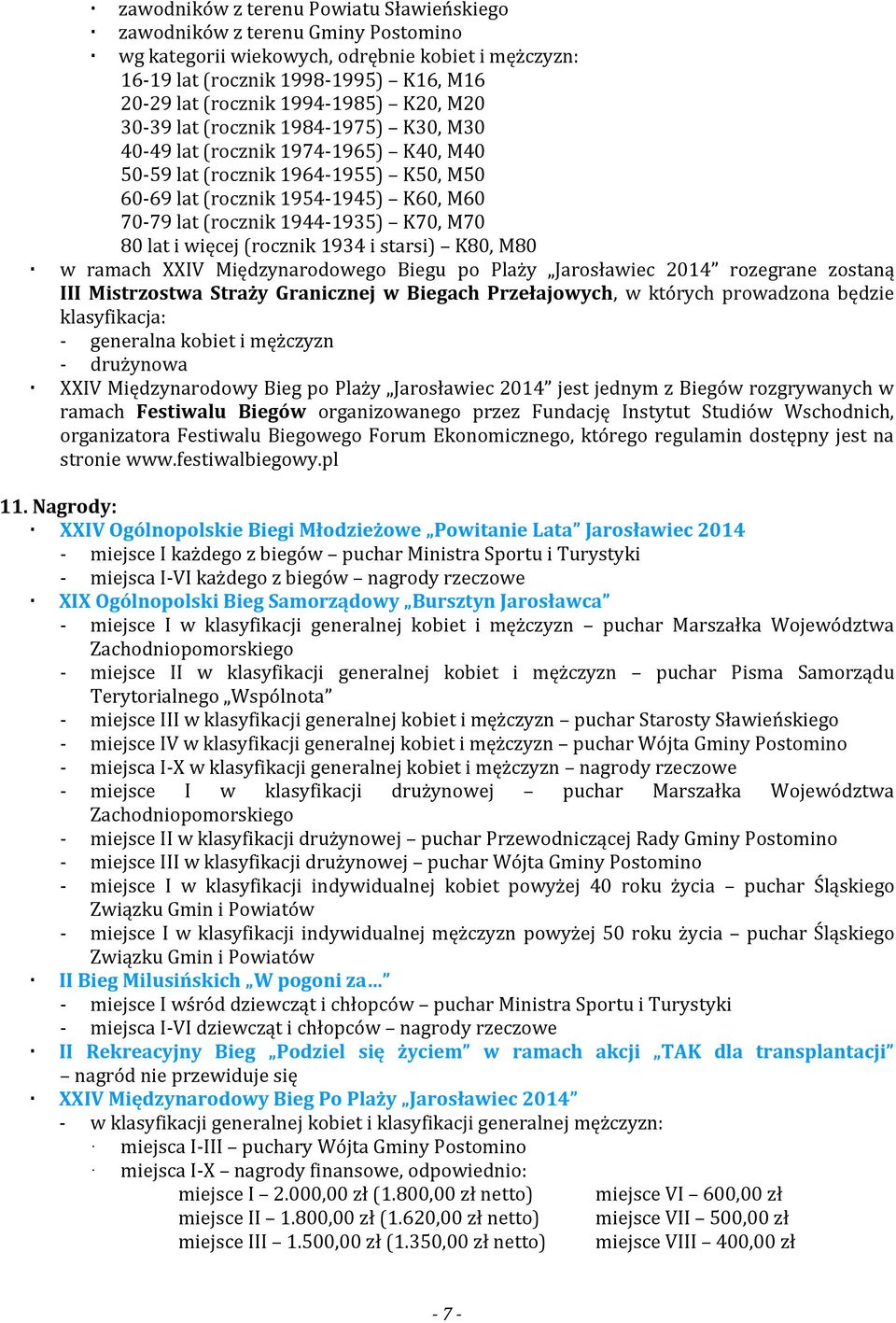 M70 80 lat i więcej (rocznik 1934 i starsi) K80, M80 w ramach XXIV Międzynarodowego Biegu po Plaży Jarosławiec 2014 rozegrane zostaną III Mistrzostwa Straży Granicznej w Biegach Przełajowych, w