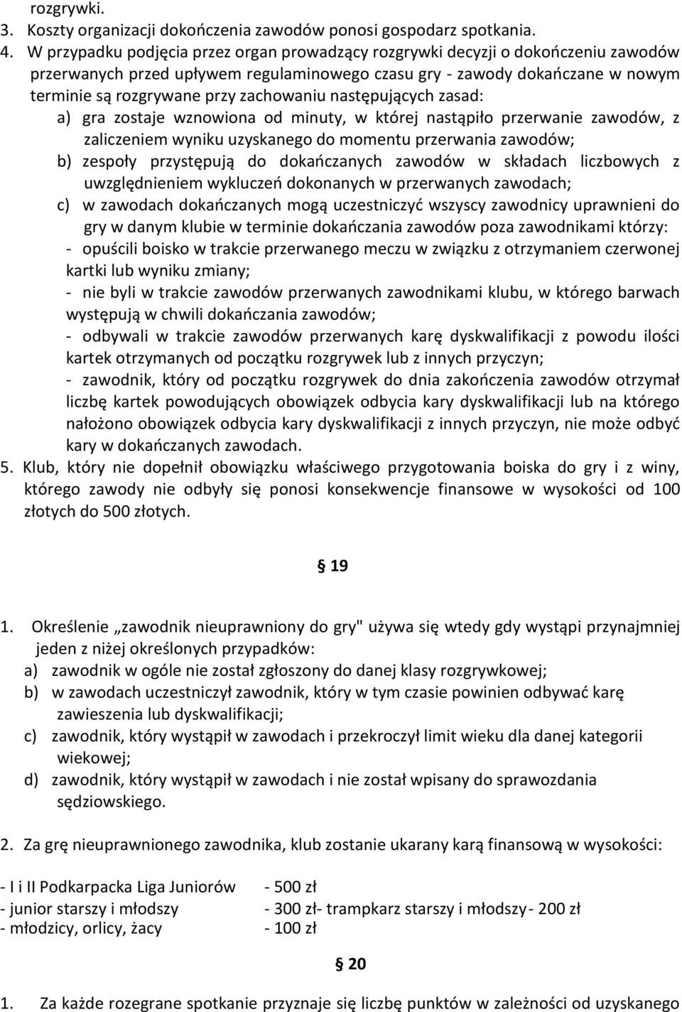 zachowaniu następujących zasad: a) gra zostaje wznowiona od minuty, w której nastąpiło przerwanie zawodów, z zaliczeniem wyniku uzyskanego do momentu przerwania zawodów; b) zespoły przystępują do