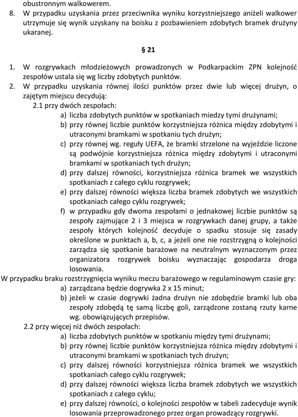 W przypadku uzyskania równej ilości punktów przez dwie lub więcej drużyn, o zajętym miejscu decydują: 2.