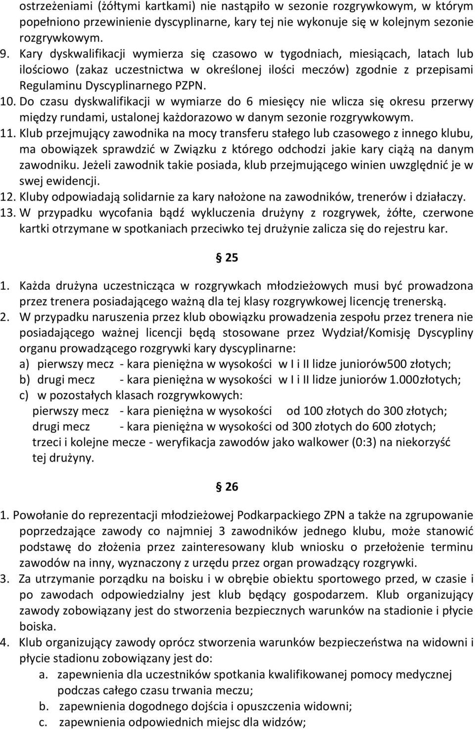 Do czasu dyskwalifikacji w wymiarze do 6 miesięcy nie wlicza się okresu przerwy między rundami, ustalonej każdorazowo w danym sezonie rozgrywkowym. 11.