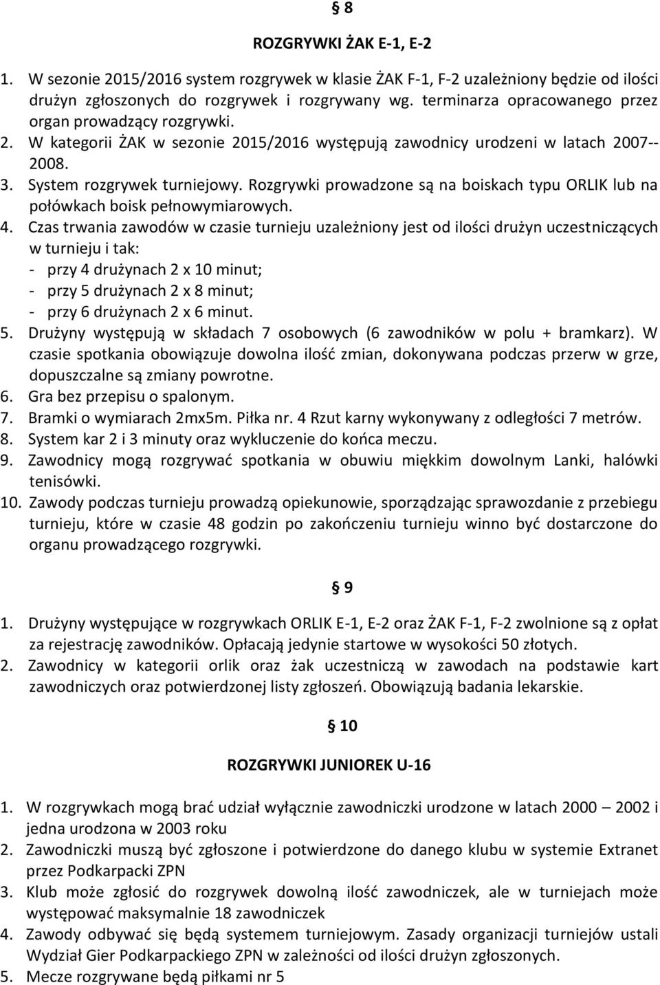 Rozgrywki prowadzone są na boiskach typu ORLIK lub na połówkach boisk pełnowymiarowych. 4.