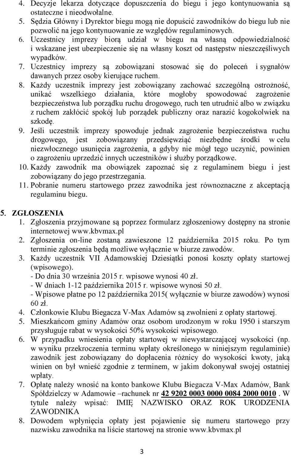 Uczestnicy imprezy biorą udział w biegu na własną odpowiedzialność i wskazane jest ubezpieczenie się na własny koszt od następstw nieszczęśliwych wypadków. 7.