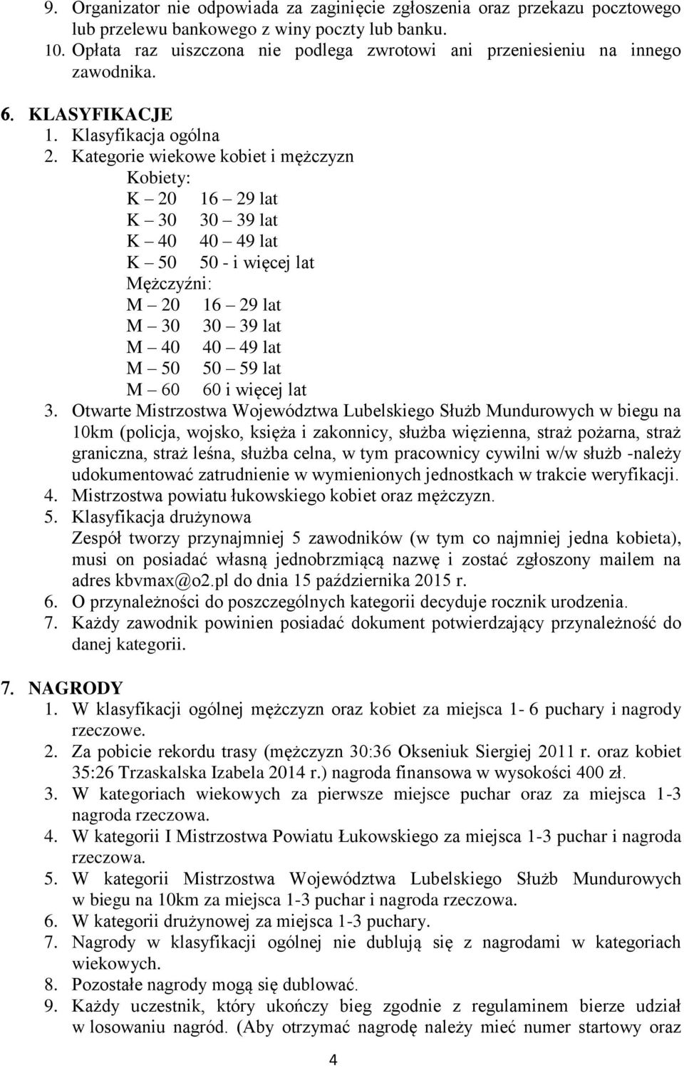 Kategorie wiekowe kobiet i mężczyzn Kobiety: K 20 16 29 lat K 30 30 39 lat K 40 40 49 lat K 50 50 - i więcej lat Mężczyźni: M 20 16 29 lat M 30 30 39 lat M 40 40 49 lat M 50 50 59 lat M 60 60 i