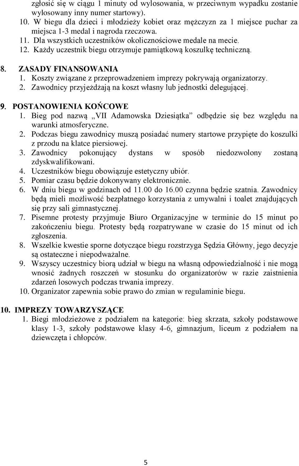 Każdy uczestnik biegu otrzymuje pamiątkową koszulkę techniczną. ZASADY FINANSOWANIA 1. Koszty związane z przeprowadzeniem imprezy pokrywają organizatorzy. 2.