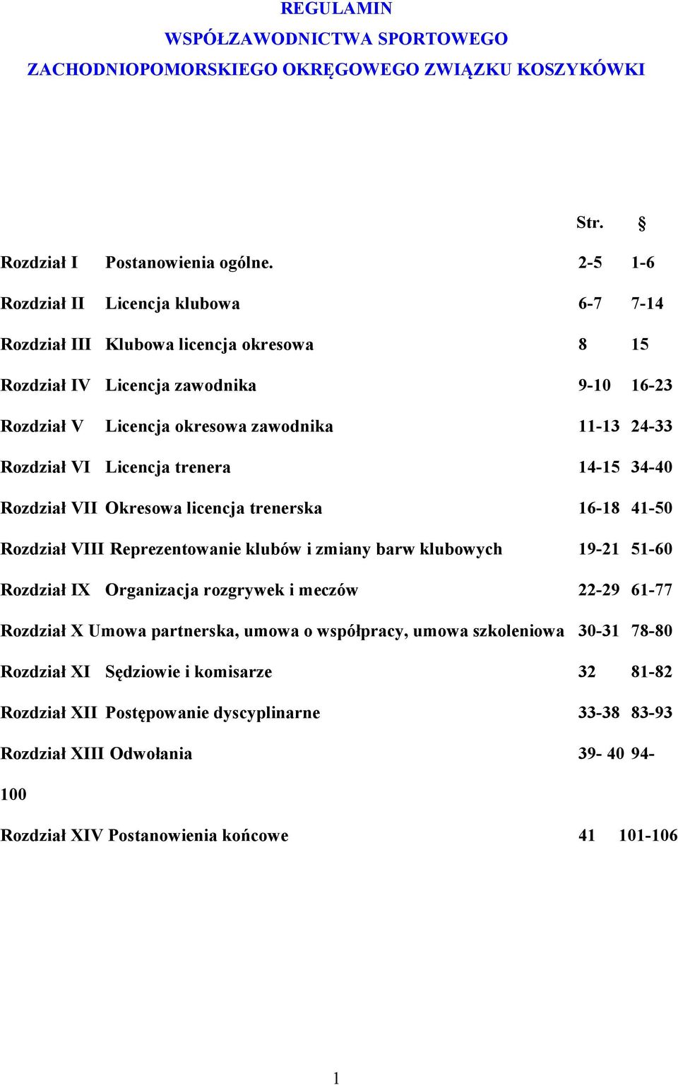 Licencja trenera 14-15 34-40 Rozdział VII Okresowa licencja trenerska 16-18 41-50 Rozdział VIII Reprezentowanie klubów i zmiany barw klubowych 19-21 51-60 Rozdział IX Organizacja rozgrywek i meczów