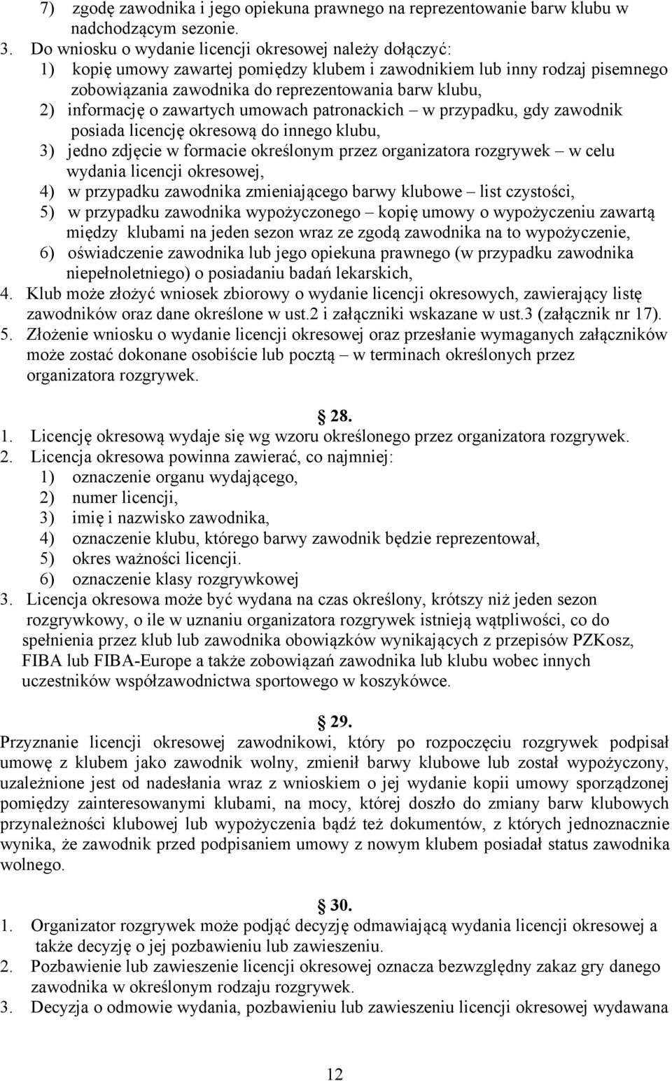 informację o zawartych umowach patronackich w przypadku, gdy zawodnik posiada licencję okresową do innego klubu, 3) jedno zdjęcie w formacie określonym przez organizatora rozgrywek w celu wydania