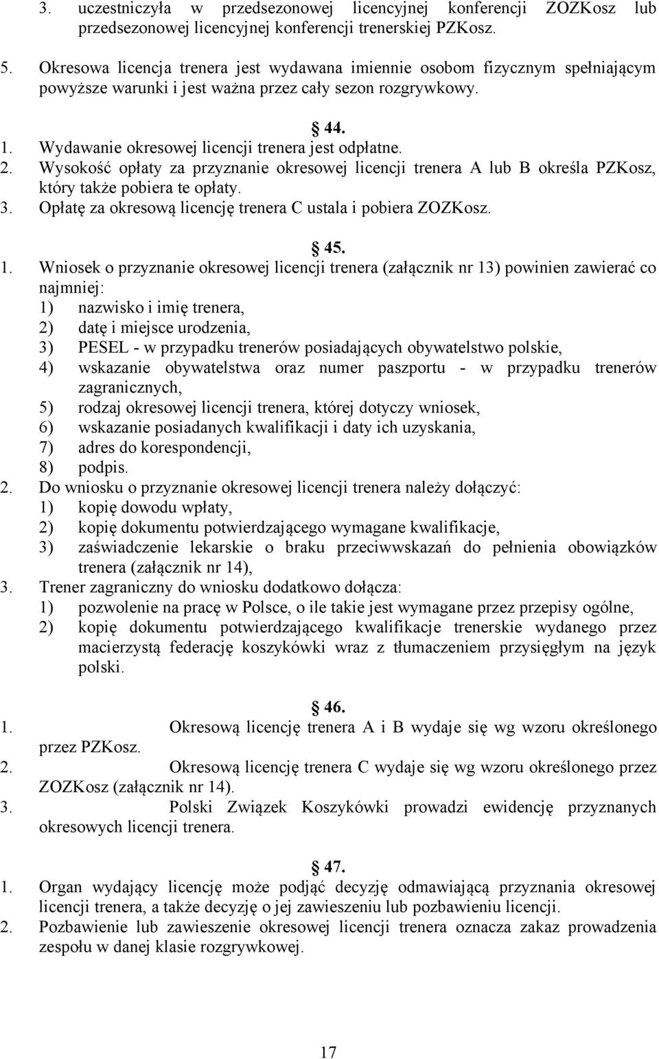 Wysokość opłaty za przyznanie okresowej licencji trenera A lub B określa PZKosz, który także pobiera te opłaty. 3. Opłatę za okresową licencję trenera C ustala i pobiera ZOZKosz. 45. 1.