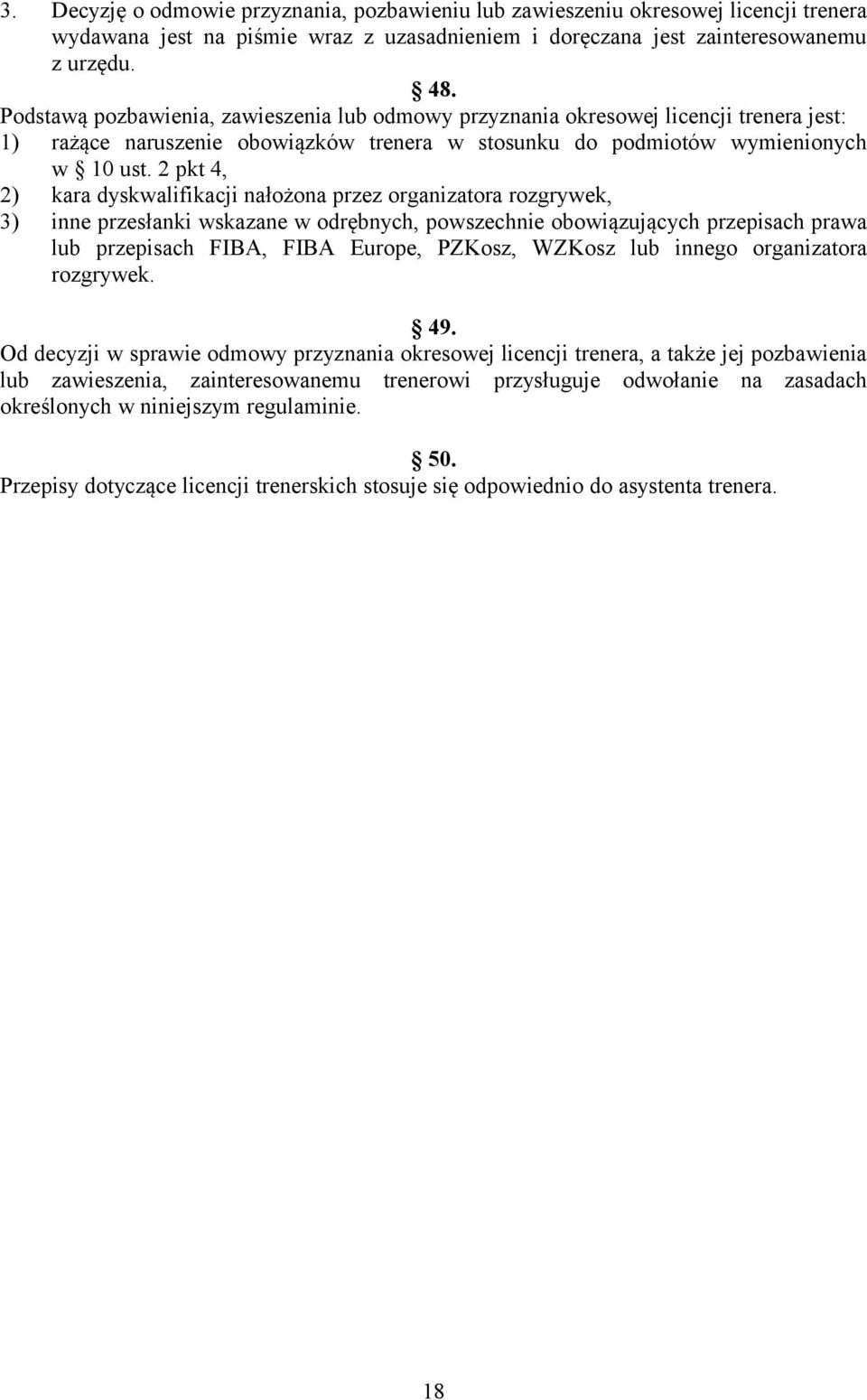 2 pkt 4, 2) kara dyskwalifikacji nałożona przez organizatora rozgrywek, 3) inne przesłanki wskazane w odrębnych, powszechnie obowiązujących przepisach prawa lub przepisach FIBA, FIBA Europe, PZKosz,