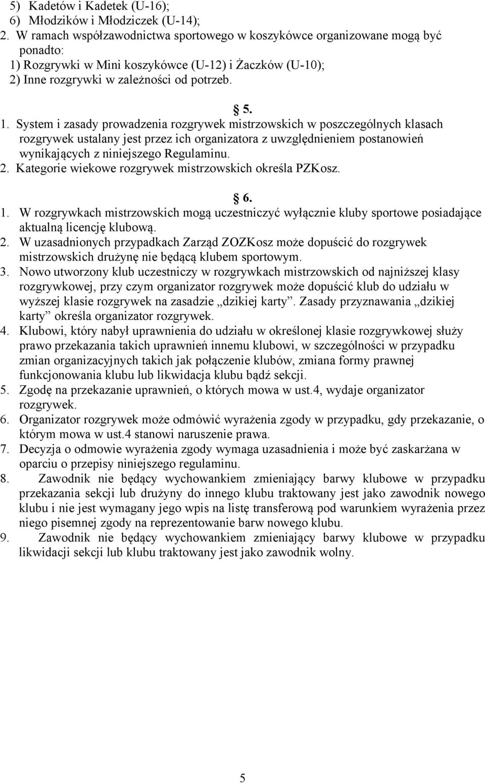 Rozgrywki w Mini koszykówce (U-12) i Żaczków (U-10); 2) Inne rozgrywki w zależności od potrzeb. 5. 1.