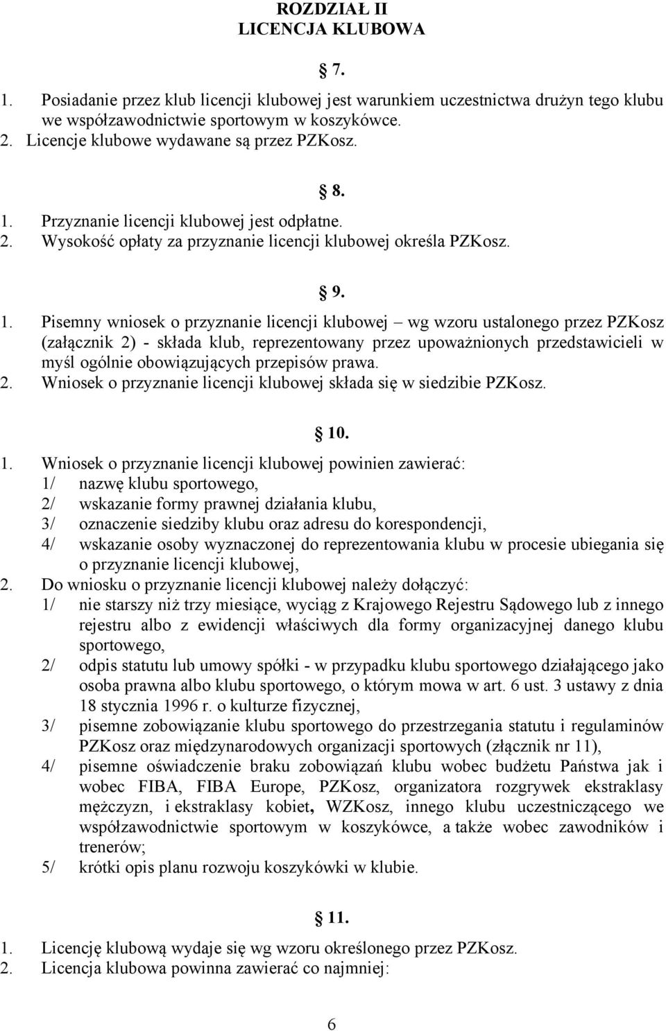 Przyznanie licencji klubowej jest odpłatne. 2. Wysokość opłaty za przyznanie licencji klubowej określa PZKosz. 9. 1.