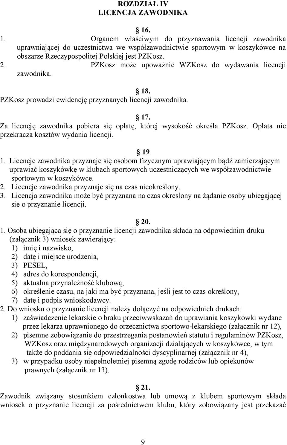 PZKosz może upoważnić WZKosz do wydawania licencji zawodnika. 18. PZKosz prowadzi ewidencję przyznanych licencji zawodnika. 17.