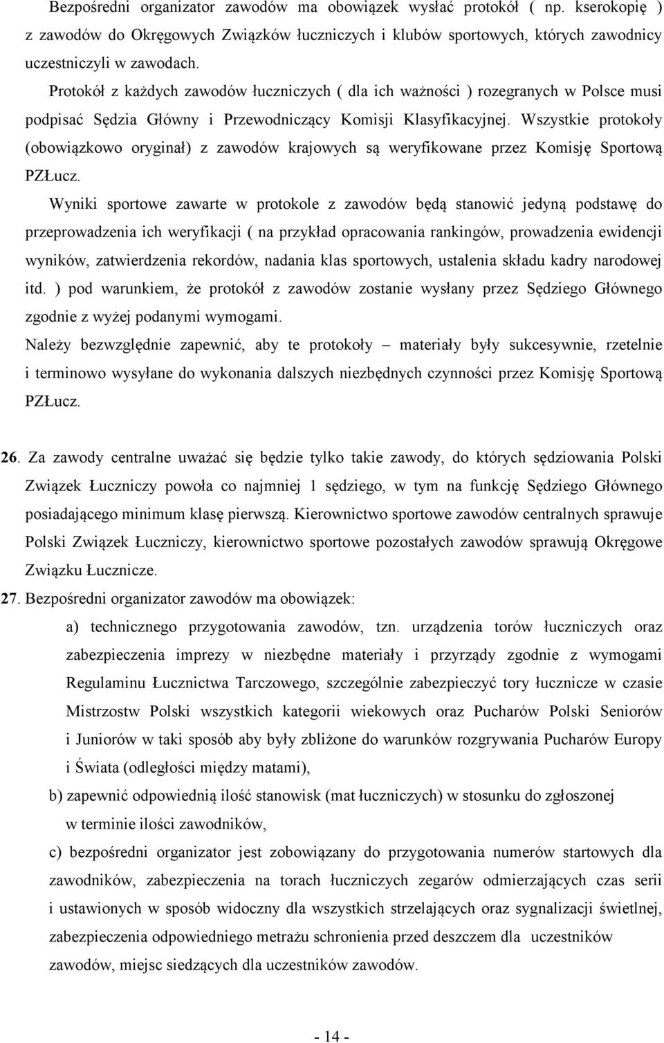 Wszystkie protokoły (obowiązkowo oryginał) z zawodów krajowych są weryfikowane przez Komisję Sportową PZŁucz.