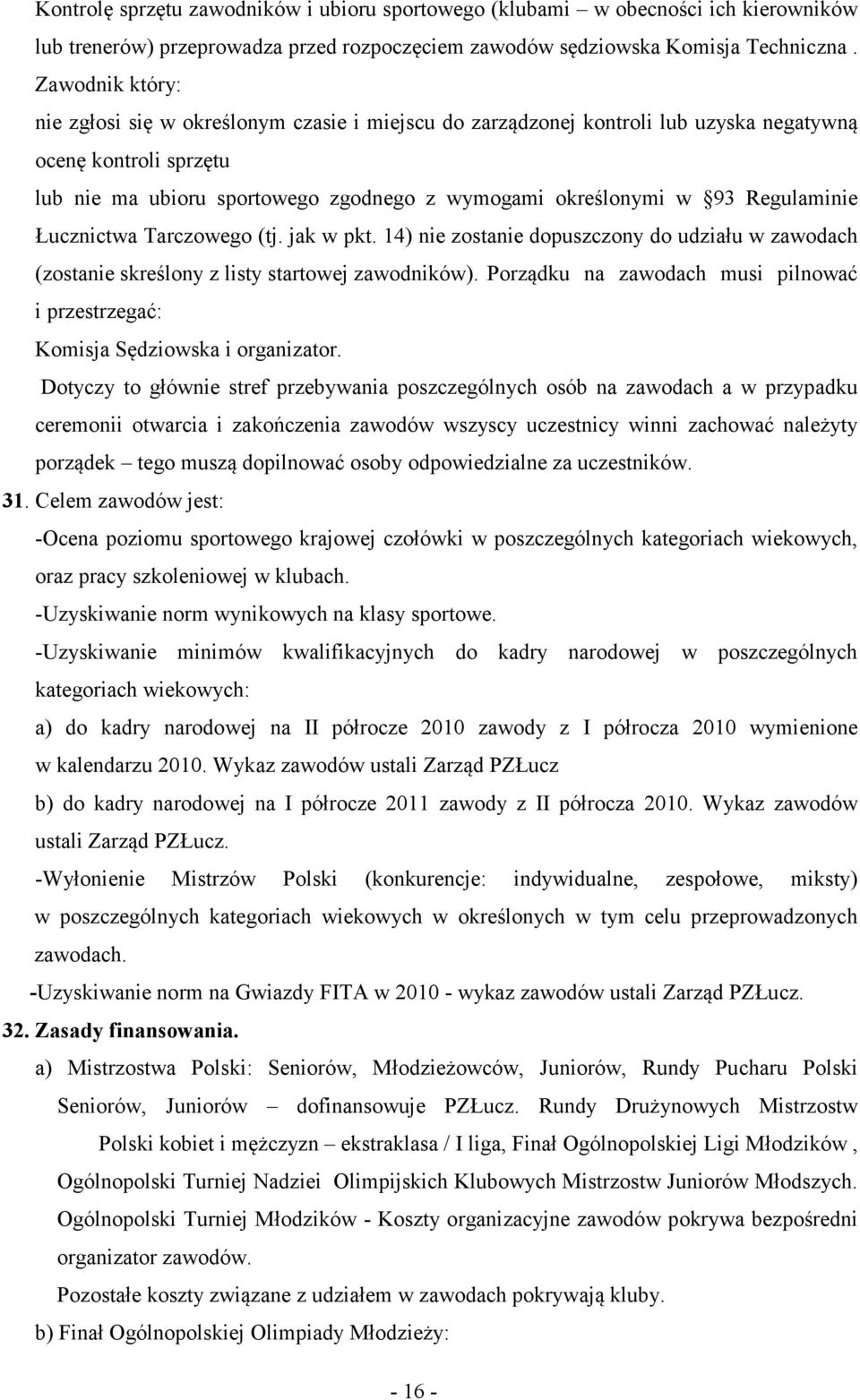 Regulaminie Łucznictwa Tarczowego (tj. jak w pkt. 14) nie zostanie dopuszczony do udziału w zawodach (zostanie skreślony z listy startowej zawodników).