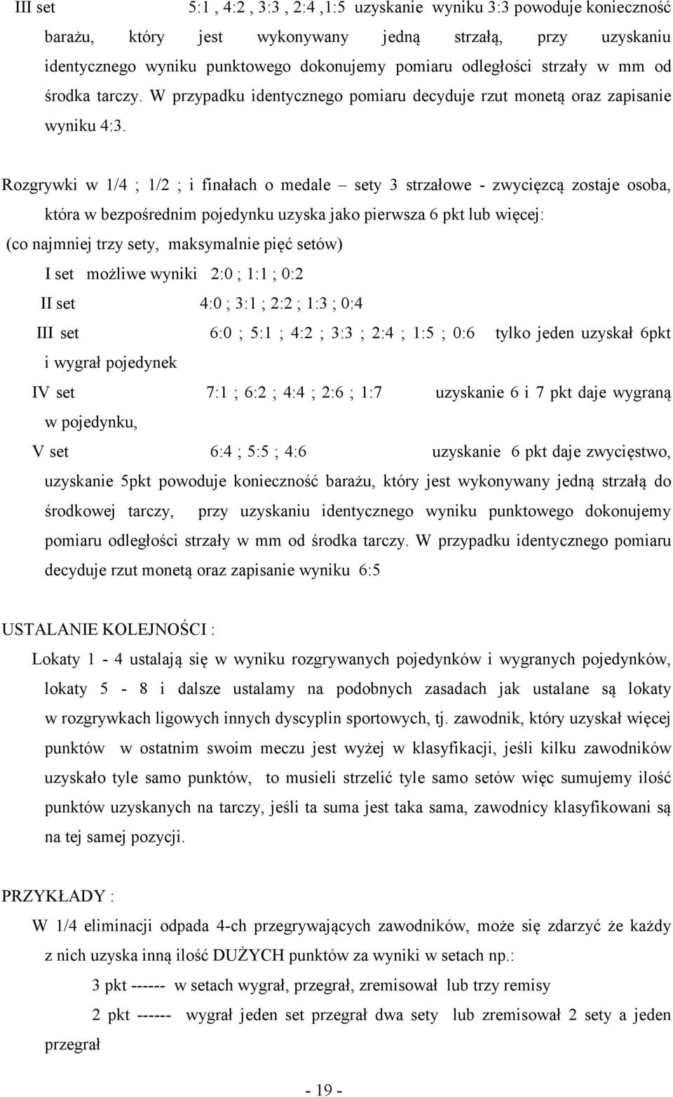 Rozgrywki w 1/4 ; 1/2 ; i finałach o medale sety 3 strzałowe - zwycięzcą zostaje osoba, która w bezpośrednim pojedynku uzyska jako pierwsza 6 pkt lub więcej: (co najmniej trzy sety, maksymalnie pięć