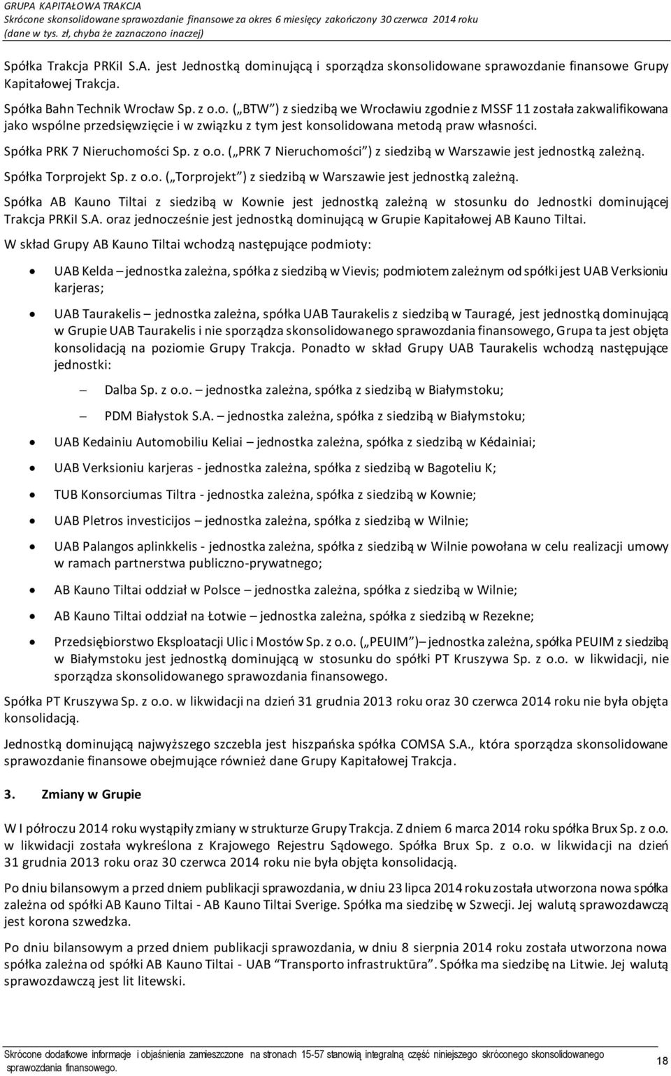 Spółka PRK 7 Nieruchomości Sp. z o.o. ( PRK 7 Nieruchomości ) z siedzibą w Warszawie jest jednostką zależną. Spółka Torprojekt Sp. z o.o. ( Torprojekt ) z siedzibą w Warszawie jest jednostką zależną.