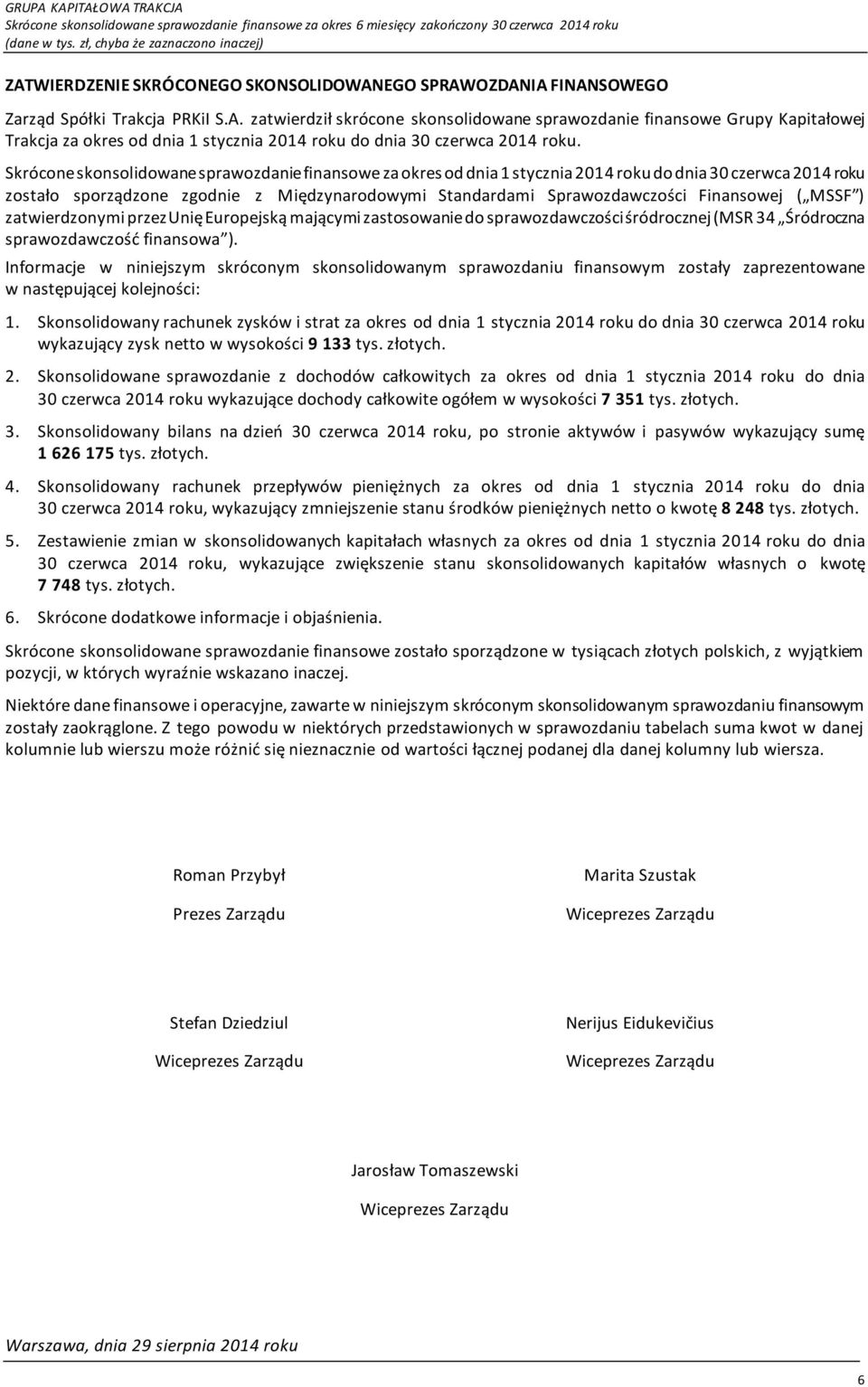 Skrócone skonsolidowane sprawozdanie finansowe za okres od dnia 1 stycznia 2014 roku do dnia 30 czerwca 2014 roku zostało sporządzone zgodnie z Międzynarodowymi Standardami Sprawozdawczości