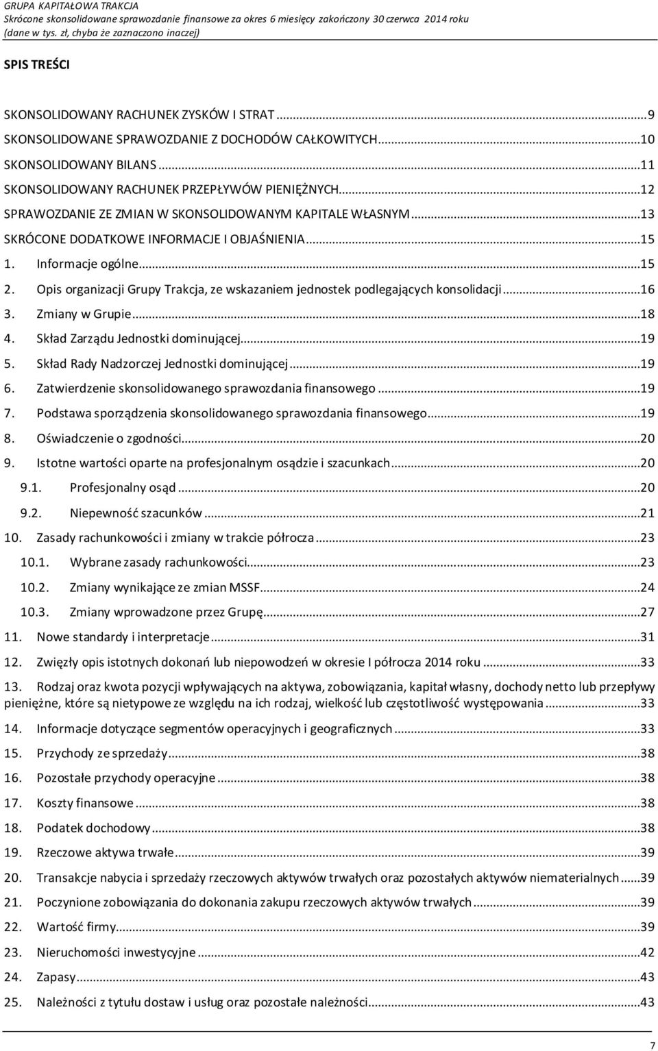 ..13 SKRÓCONE DODATKOWE INFORMACJE I OBJAŚNIENIA...15 1. Informacje ogólne...15 2. Opis organizacji Grupy Trakcja, ze wskazaniem jednostek podlegających konsolidacji...16 3. Zmiany w Grupie...18 4.