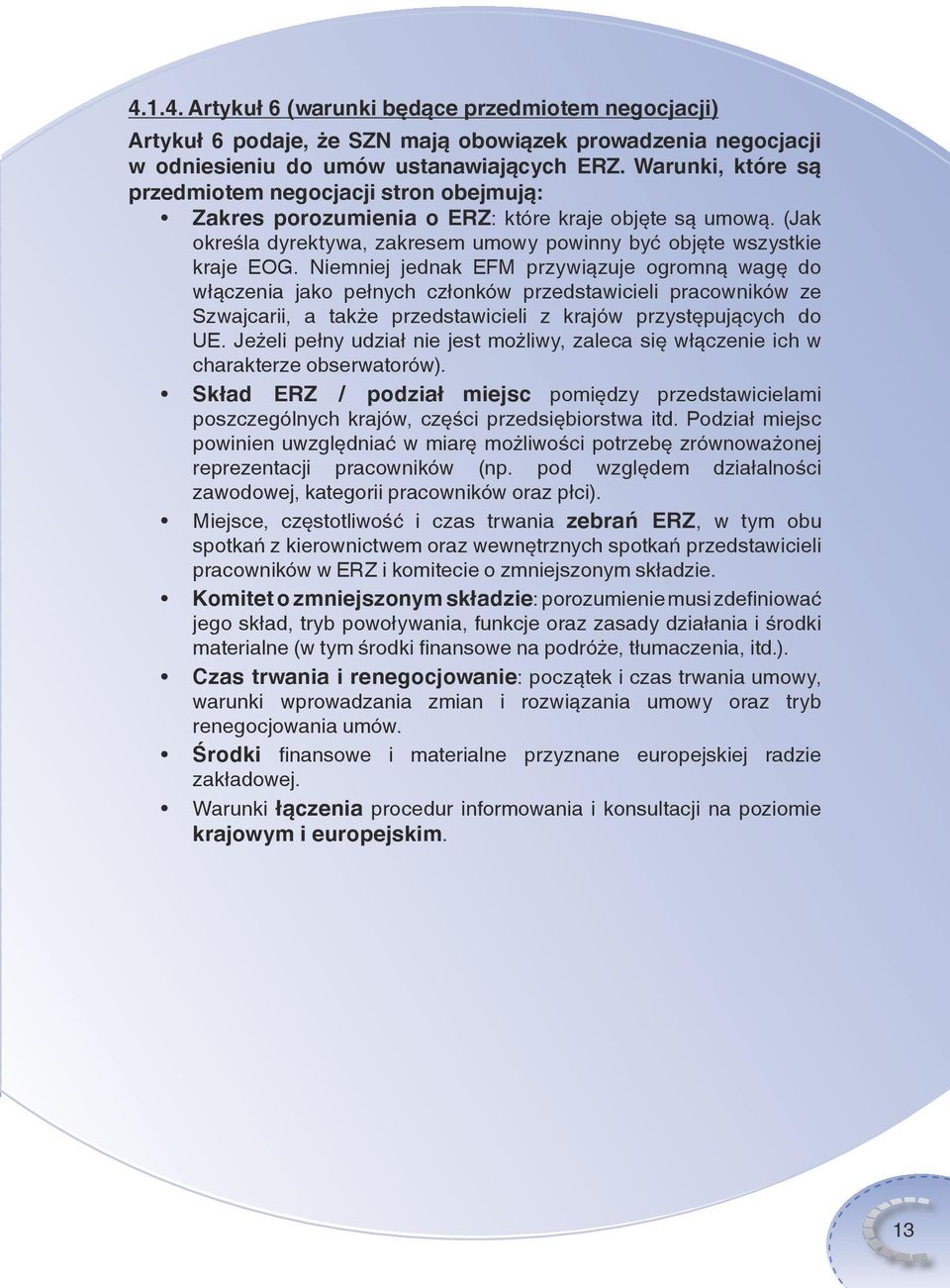 Niemniej jednak EFM przywiązuje ogromną wagę do włączenia jako pełnych członków przedstawicieli pracowników ze Szwajcarii, a także przedstawicieli z krajów przystępujących do UE.