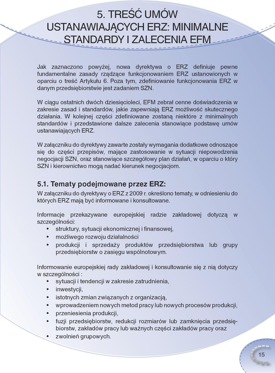 W ciągu ostatnich dwóch dziesięcioleci, EFM zebrał cenne doświadczenia w zakresie zasad i standardów, jakie zapewniają ERZ możliwość skutecznego działania.