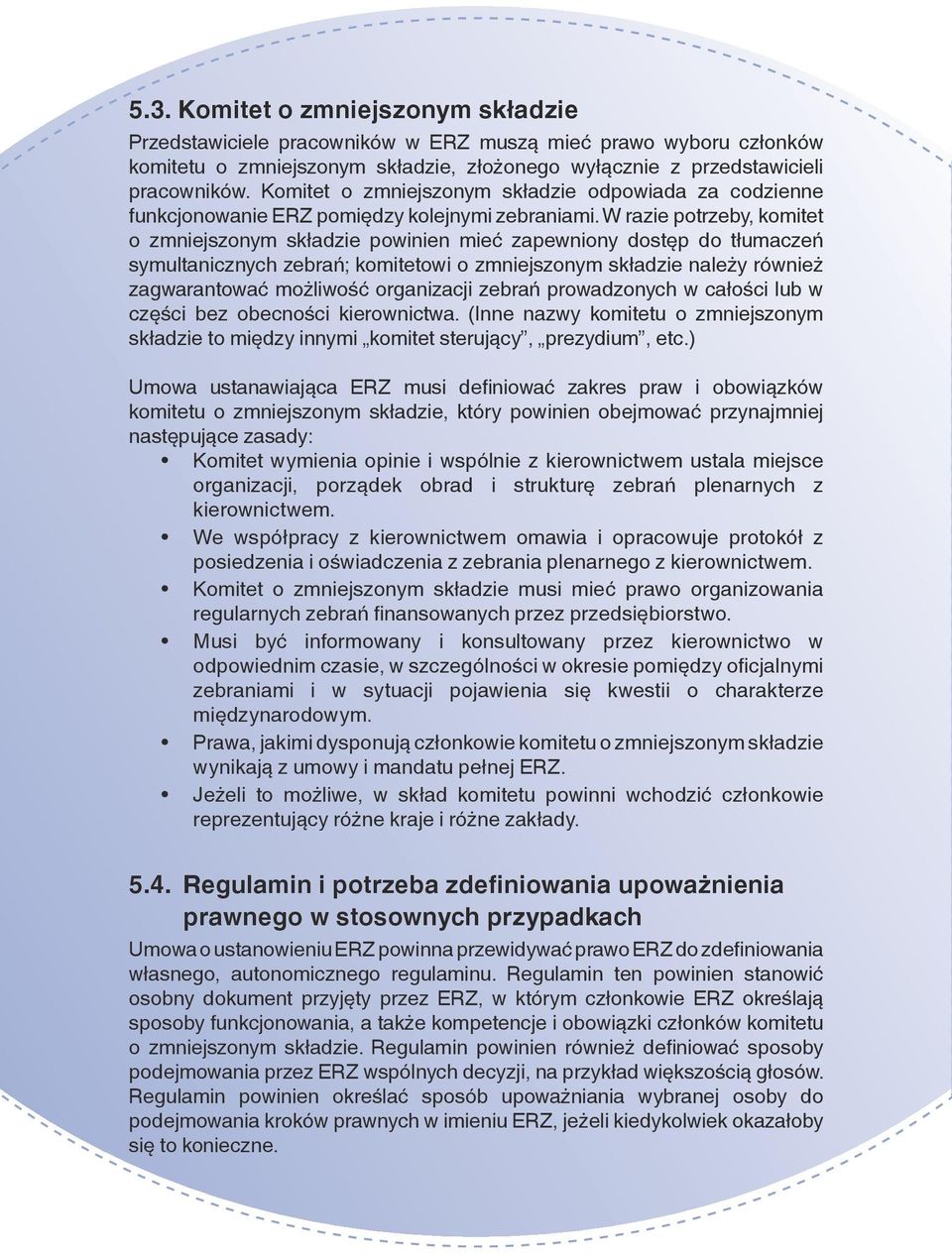 W razie potrzeby, komitet o zmniejszonym składzie powinien mieć zapewniony dostęp do tłumaczeń symultanicznych zebrań; komitetowi o zmniejszonym składzie należy również zagwarantować możliwość