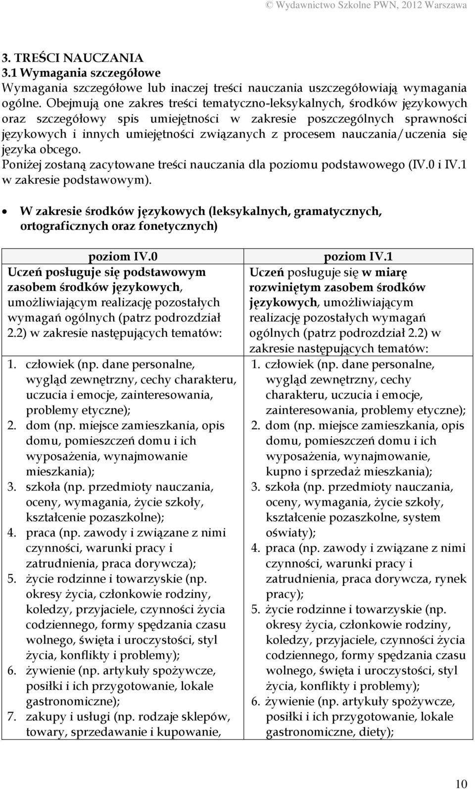 nauczania/uczenia się języka obcego. Poniżej zostaną zacytowane treści nauczania dla poziomu podstawowego (IV.0 i IV.1 w zakresie podstawowym).