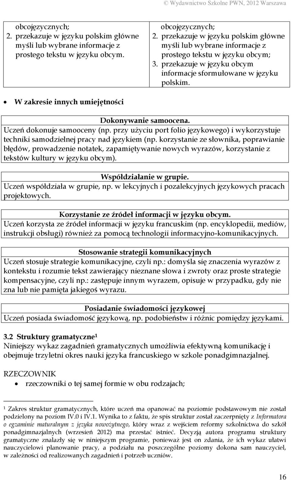 W zakresie innych umiejętności Dokonywanie samoocena. Uczeń dokonuje samooceny (np. przy użyciu port folio językowego) i wykorzystuje techniki samodzielnej pracy nad językiem (np.