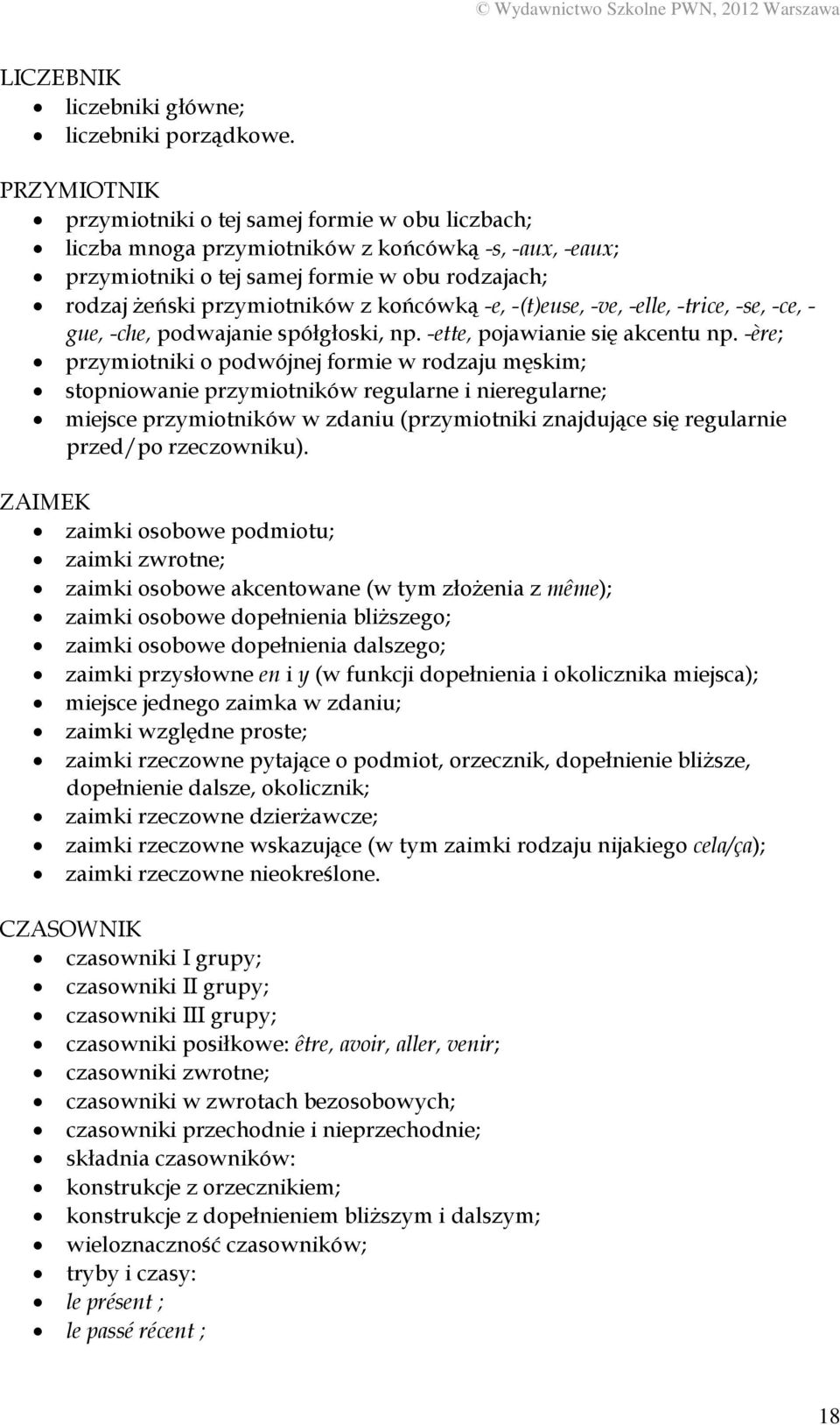 końcówką -e, -(t)euse, -ve, -elle, -trice, -se, -ce, - gue, -che, podwajanie spółgłoski, np. -ette, pojawianie się akcentu np.