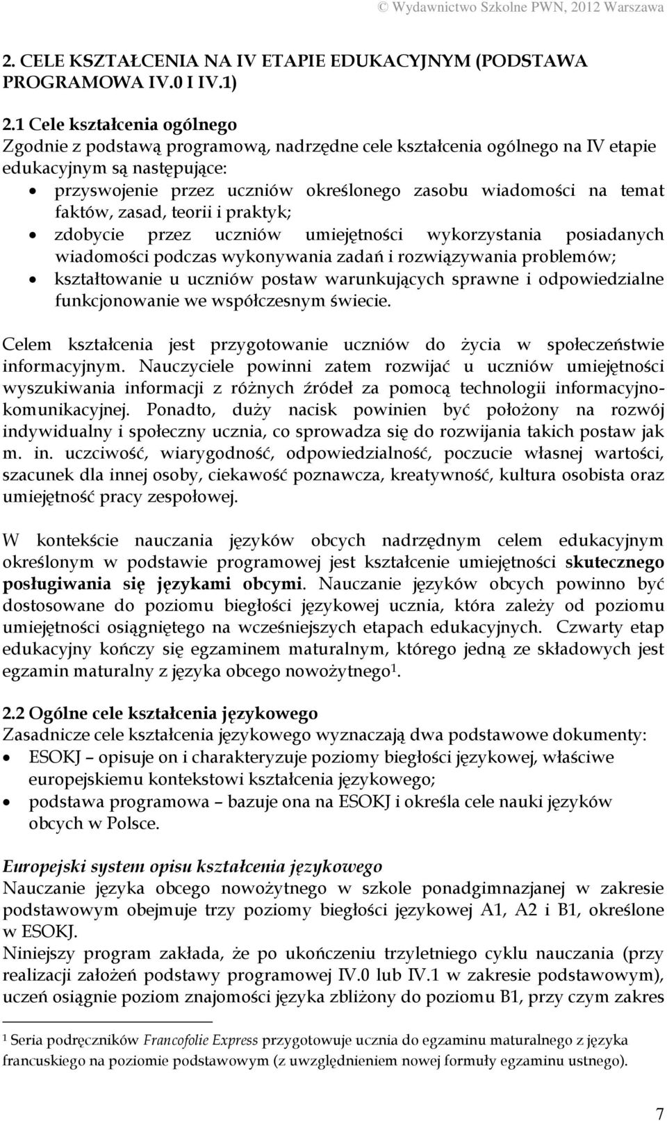 temat faktów, zasad, teorii i praktyk; zdobycie przez uczniów umiejętności wykorzystania posiadanych wiadomości podczas wykonywania zadań i rozwiązywania problemów; kształtowanie u uczniów postaw