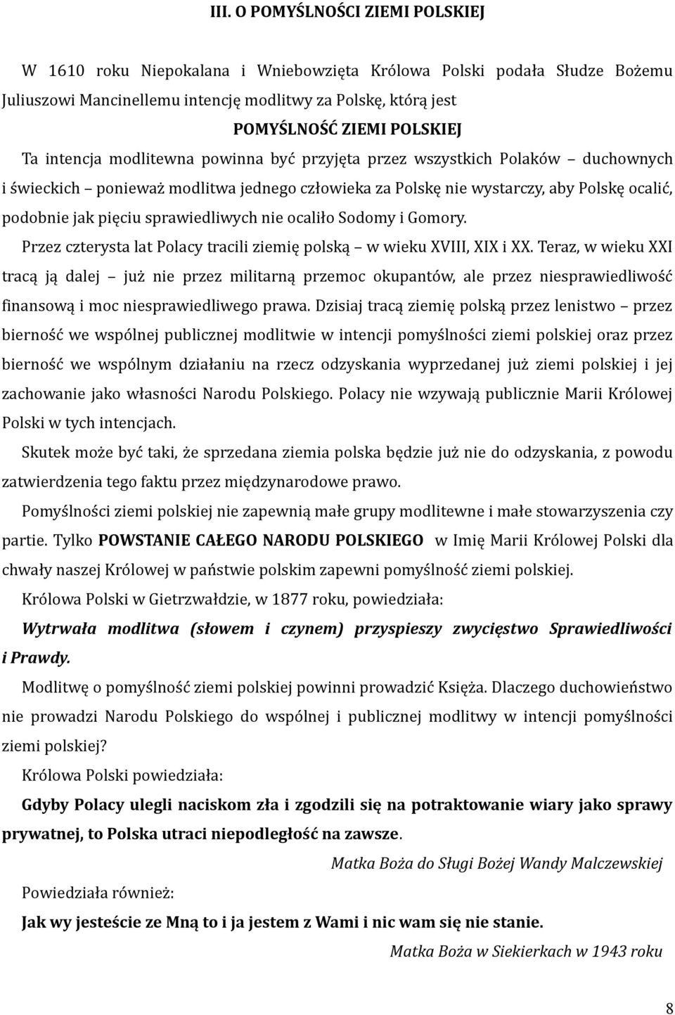 sprawiedliwych nie ocaliło Sodomy i Gomory. Przez czterysta lat Polacy tracili ziemię polską w wieku XVIII, XIX i XX.