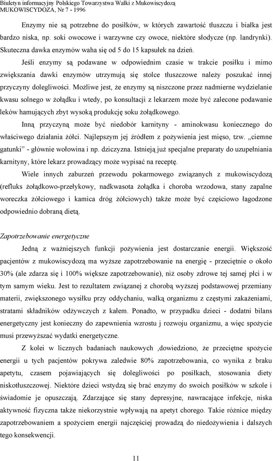 Jeśli enzymy są podawane w odpowiednim czasie w trakcie posiłku i mimo zwiększania dawki enzymów utrzymują się stolce tłuszczowe należy poszukać innej przyczyny dolegliwości.