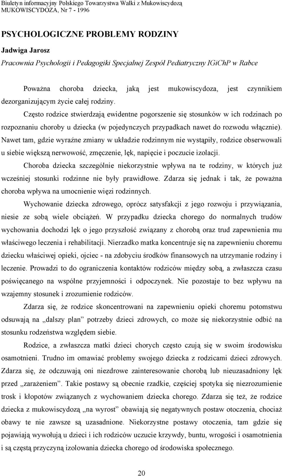 Często rodzice stwierdzają ewidentne pogorszenie się stosunków w ich rodzinach po rozpoznaniu choroby u dziecka (w pojedynczych przypadkach nawet do rozwodu włącznie).