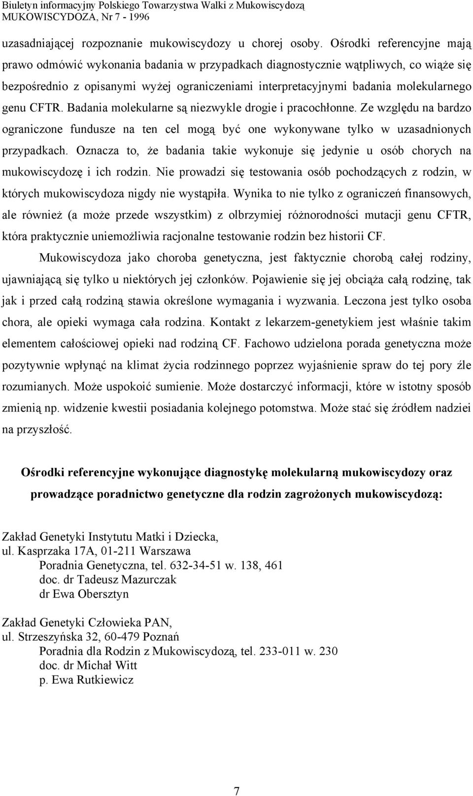 genu CFTR. Badania molekularne są niezwykle drogie i pracochłonne. Ze względu na bardzo ograniczone fundusze na ten cel mogą być one wykonywane tylko w uzasadnionych przypadkach.