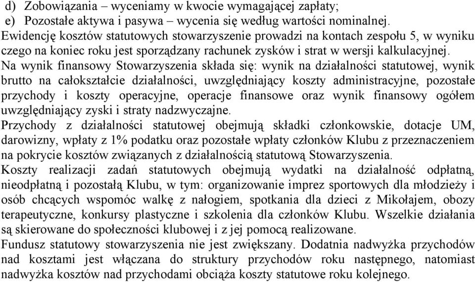 Na wynik finansowy Stowarzyszenia składa się: wynik na działalności statutowej, wynik brutto na całokształcie działalności, uwzględniający koszty administracyjne, pozostałe przychody i koszty