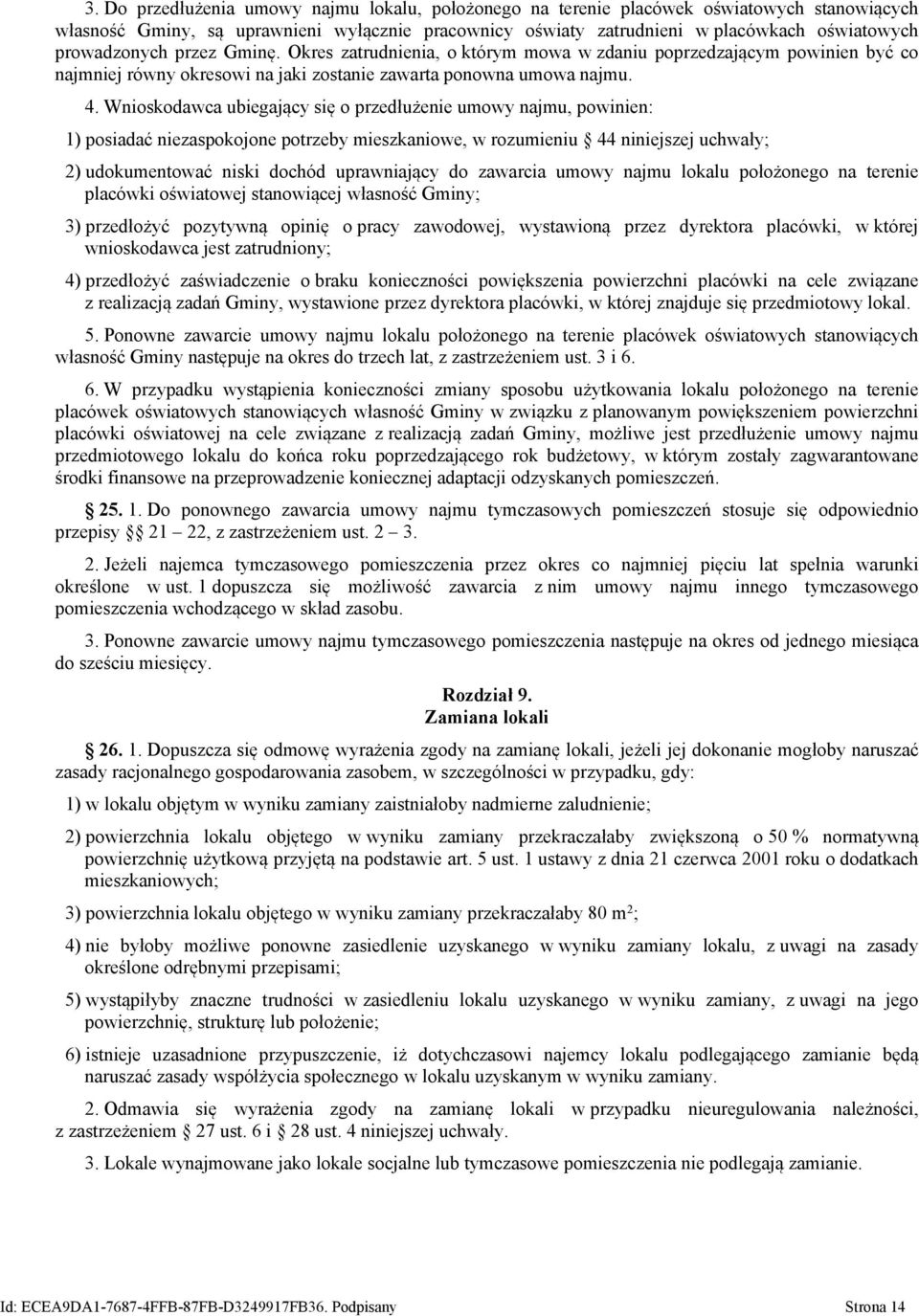 Wnioskodawca ubiegający się o przedłużenie umowy najmu, powinien: 1) posiadać niezaspokojone potrzeby mieszkaniowe, w rozumieniu 44 niniejszej uchwały; 2) udokumentować niski dochód uprawniający do