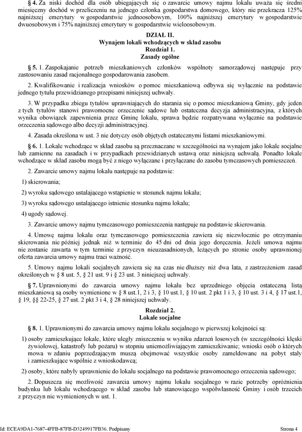 Wynajem lokali wchodzących w skład zasobu Rozdział 1. Zasady ogólne 5. 1. Zaspokajanie potrzeb mieszkaniowych członków wspólnoty samorządowej następuje przy zastosowaniu zasad racjonalnego gospodarowania zasobem.