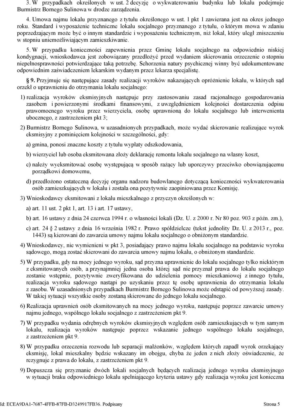 Standard i wyposażenie techniczne lokalu socjalnego przyznanego z tytułu, o którym mowa w zdaniu poprzedzającym może być o innym standardzie i wyposażeniu technicznym, niż lokal, który uległ