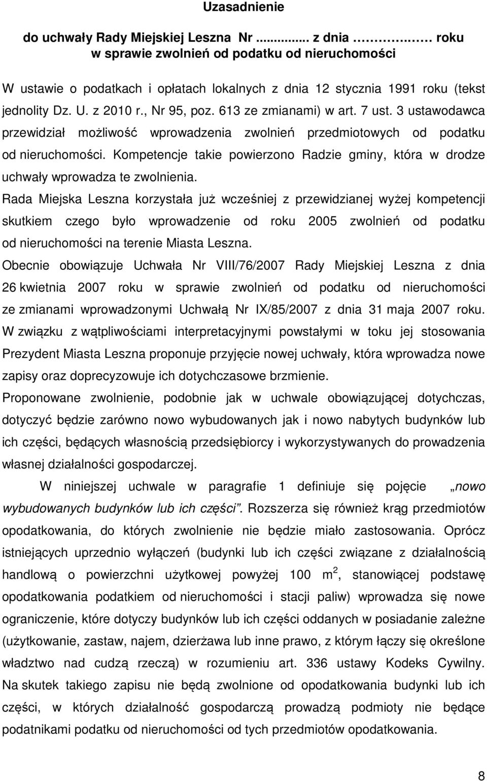 7 ust. 3 ustawodawca przewidział możliwość wprowadzenia zwolnień przedmiotowych od podatku od nieruchomości. Kompetencje takie powierzono Radzie gminy, która w drodze uchwały wprowadza te zwolnienia.