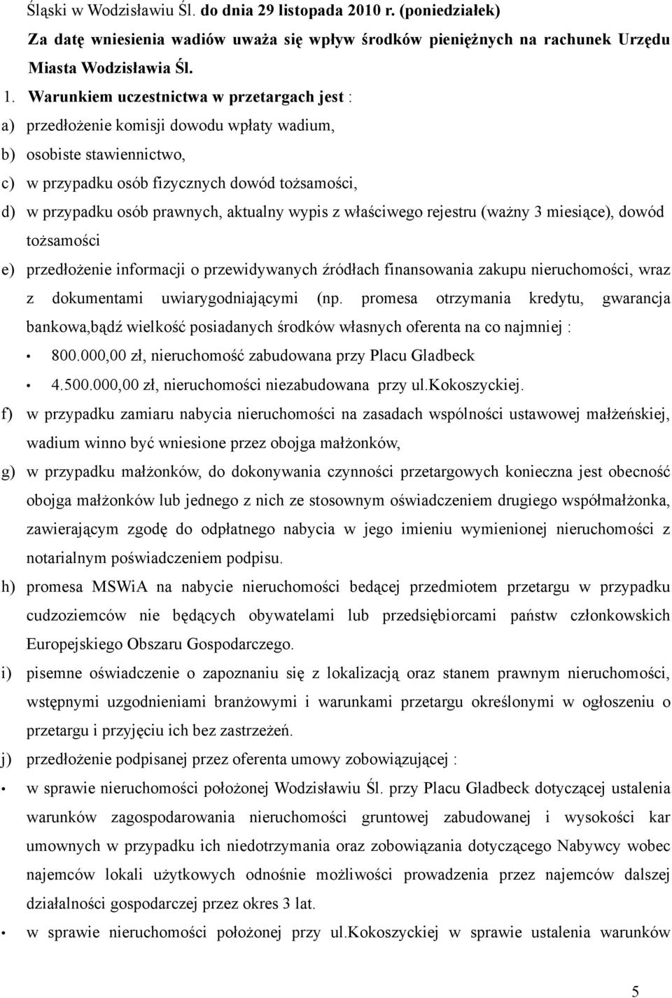 aktualny wypis z właściwego rejestru (ważny 3 miesiące), dowód tożsamości e) przedłożenie informacji o przewidywanych źródłach finansowania zakupu nieruchomości, wraz z dokumentami uwiarygodniającymi