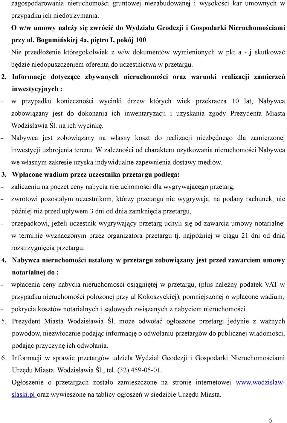 Nie przedłożenie któregokolwiek z w/w dokumentów wymienionych w pkt a - j skutkować będzie niedopuszczeniem oferenta do uczestnictwa w przetargu. 2.