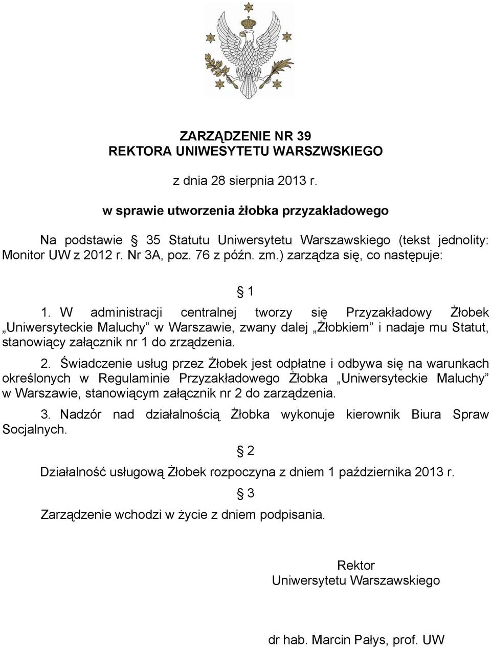 W administracji centralnej tworzy się Przyzakładowy Żłobek Uniwersyteckie Maluchy w Warszawie, zwany dalej Żłobkiem i nadaje mu Statut, stanowiący załącznik nr 1 do zrządzenia. 2.