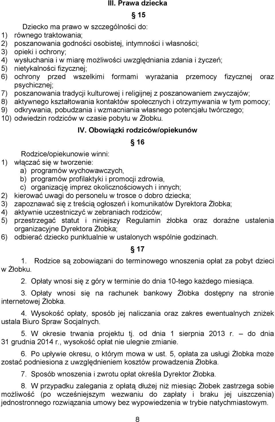 poszanowaniem zwyczajów; 8) aktywnego kształtowania kontaktów społecznych i otrzymywania w tym pomocy; 9) odkrywania, pobudzania i wzmacniania własnego potencjału twórczego; 10) odwiedzin rodziców w