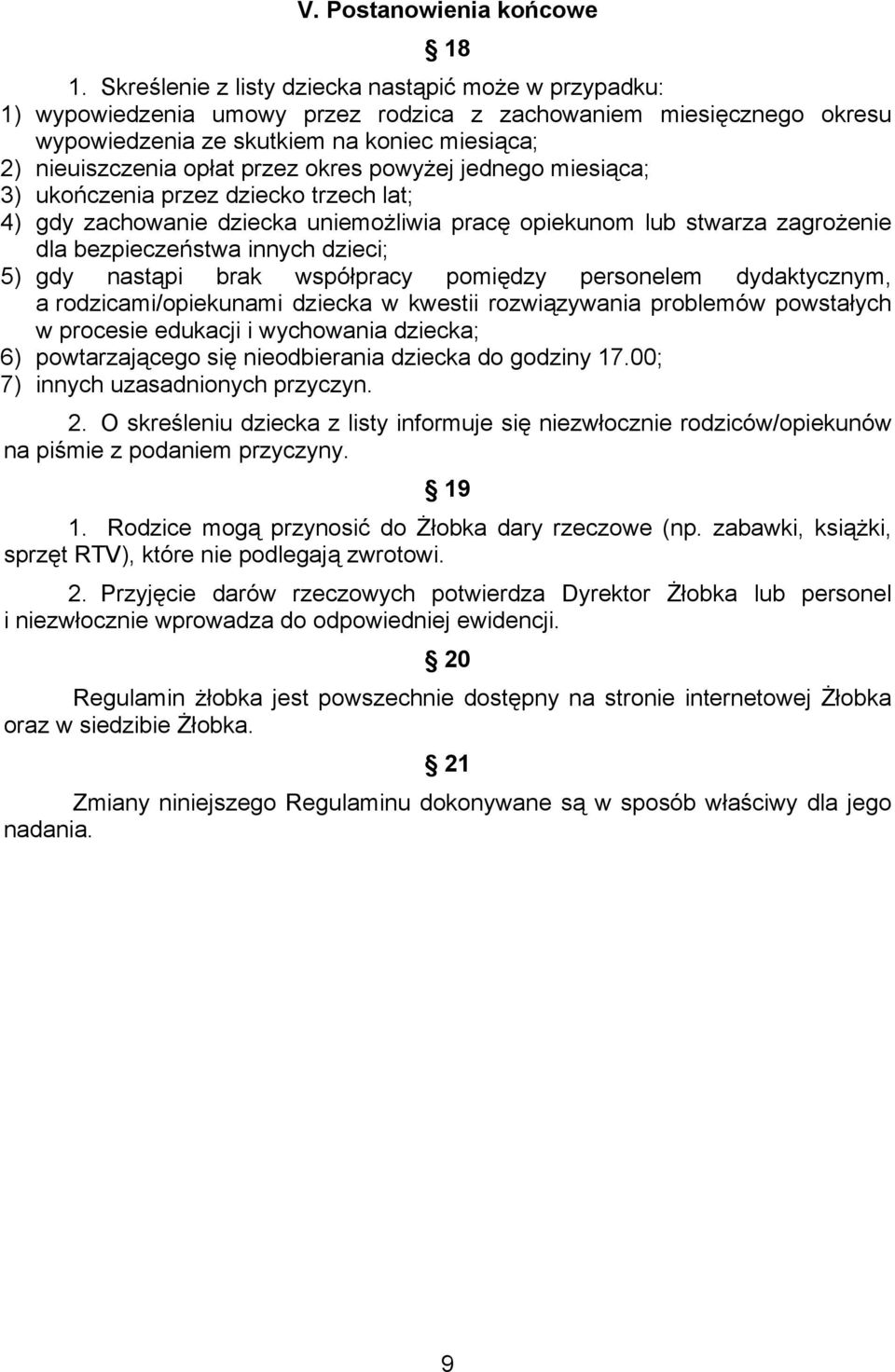 okres powyżej jednego miesiąca; 3) ukończenia przez dziecko trzech lat; 4) gdy zachowanie dziecka uniemożliwia pracę opiekunom lub stwarza zagrożenie dla bezpieczeństwa innych dzieci; 5) gdy nastąpi