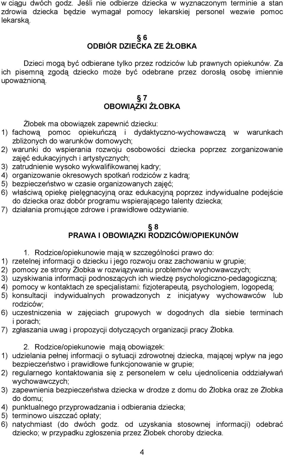 7 OBOWIĄZKI ŻŁOBKA Żłobek ma obowiązek zapewnić dziecku: 1) fachową pomoc opiekuńczą i dydaktyczno-wychowawczą w warunkach zbliżonych do warunków domowych; 2) warunki do wspierania rozwoju osobowości